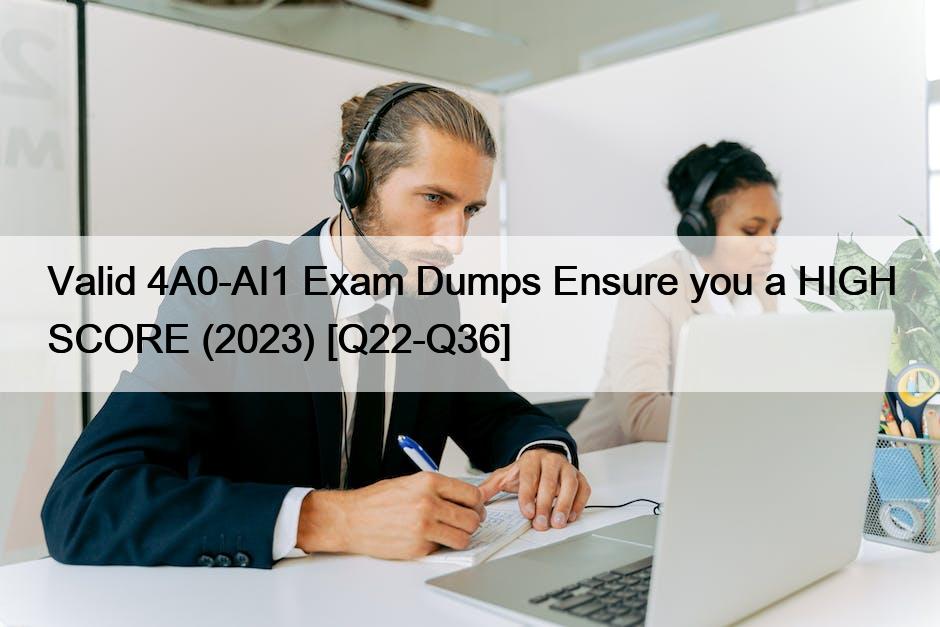 Valid 4A0-AI1 Exam Dumps Ensure you a HIGH SCORE (2023) [Q22-Q36]