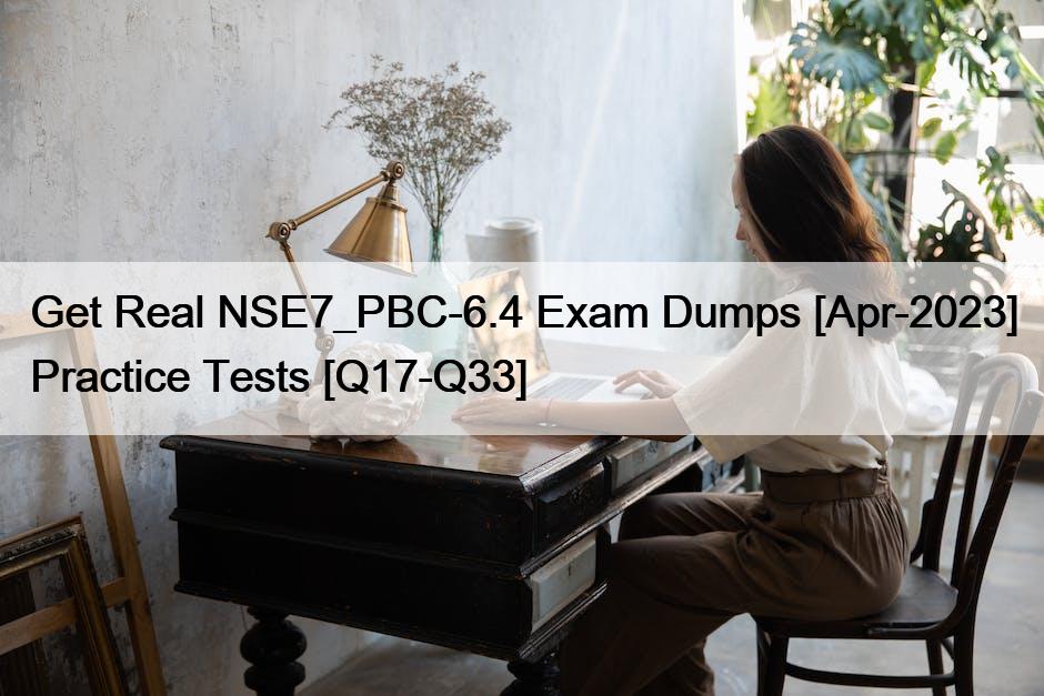 Get Real NSE7_PBC-6.4 Exam Dumps [Apr-2023] Practice Tests [Q17-Q33]