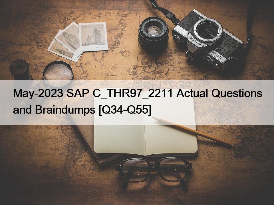 May-2023 SAP C_THR97_2211 Actual Questions and Braindumps [Q34-Q55]