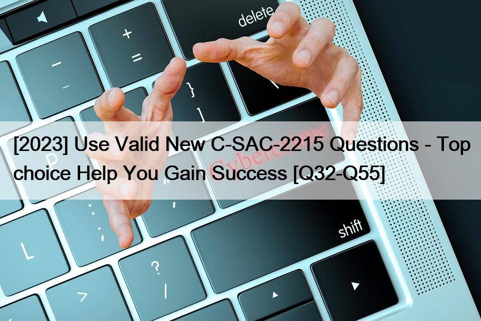 [2023] Use Valid New C-SAC-2215 Questions – Top choice Help You Gain Success [Q32-Q55]