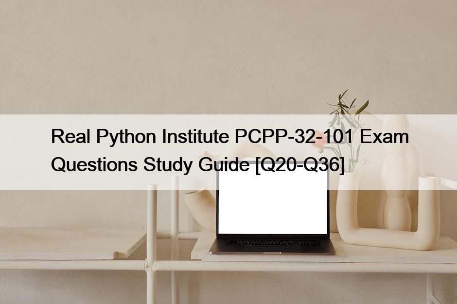 Real Python Institute PCPP-32-101 Exam Questions Study Guide [Q20-Q36]