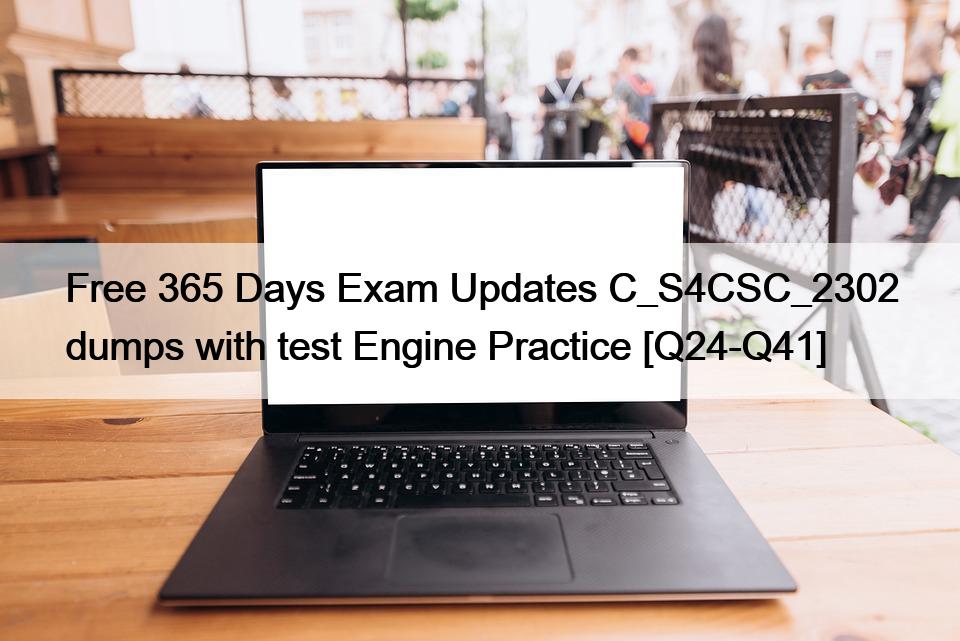 Free 365 Days Exam Updates C_S4CSC_2302 dumps with test Engine Practice [Q24-Q41]