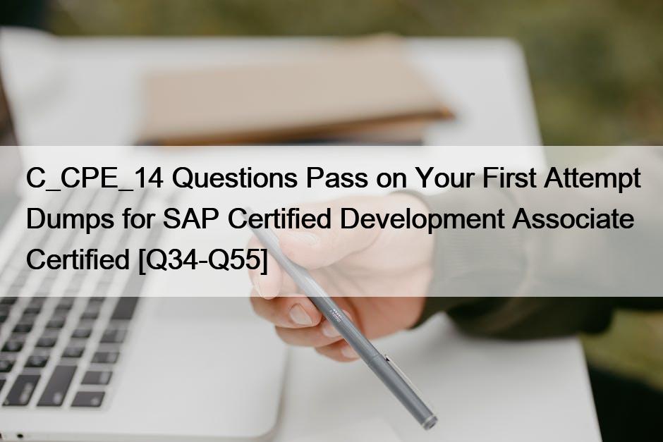 C_CPE_14 Questions Pass on Your First Attempt Dumps for SAP Certified Development Associate Certified [Q34-Q55]