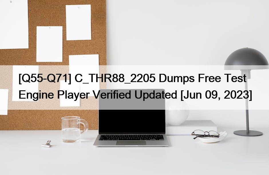 [Q55-Q71] C_THR88_2205 Dumps Free Test Engine Player Verified Updated [Jun 09, 2023]