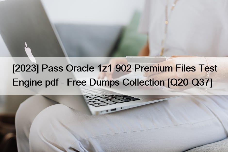 [2023] Pass Oracle 1z1-902 Premium Files Test Engine pdf – Free Dumps Collection [Q20-Q37]