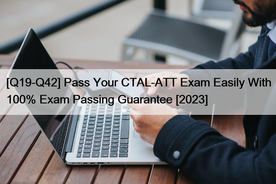 [Q19-Q42] Pass Your CTAL-ATT Exam Easily With 100% Exam Passing Guarantee [2023]