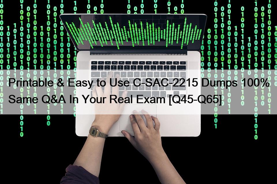 Printable & Easy to Use C-SAC-2215 Dumps 100% Same Q&A In Your Real Exam [Q45-Q65]