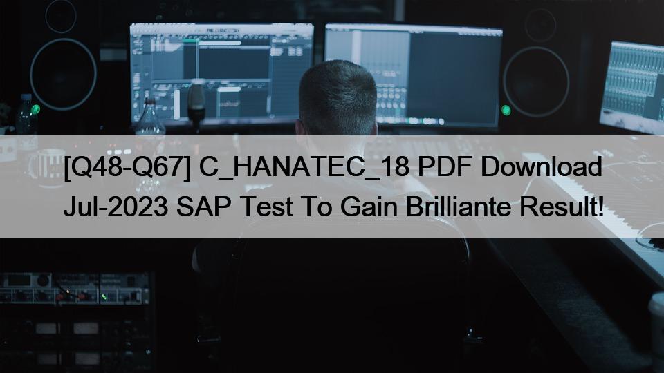 [Q48-Q67] C_HANATEC_18 PDF Download Jul-2023 SAP Test To Gain Brilliante Result!