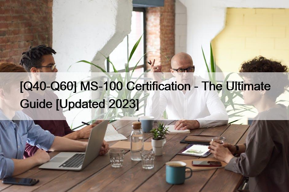 [Q40-Q60] MS-100 Certification – The Ultimate Guide [Updated 2023]