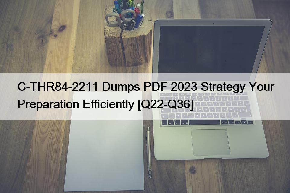 C-THR84-2211 Dumps PDF 2023 Strategy Your Preparation Efficiently [Q22-Q36]