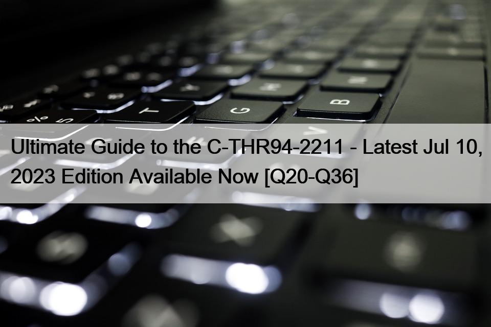 Ultimate Guide to the C-THR94-2211 – Latest Jul 10, 2023 Edition Available Now [Q20-Q36]