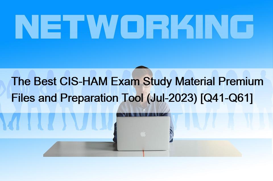 The Best CIS-HAM Exam Study Material Premium Files and Preparation Tool (Jul-2023) [Q41-Q61]