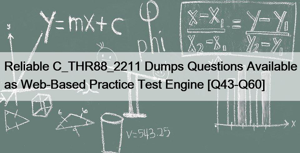 Reliable C_THR88_2211 Dumps Questions Available as Web-Based Practice Test Engine [Q43-Q60]