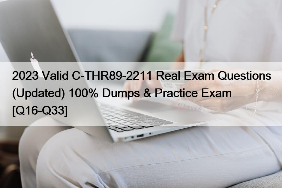 2023 Valid C-THR89-2211 Real Exam Questions (Updated) 100% Dumps & Practice Exam [Q16-Q33]