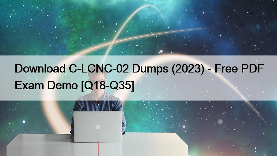 Download C-LCNC-02 Dumps (2023) – Free PDF Exam Demo [Q18-Q35]