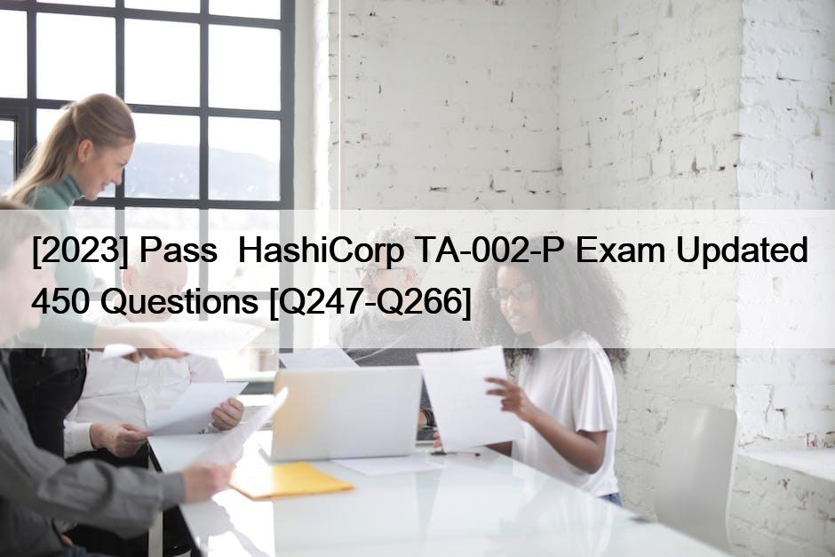 [2023] Pass  HashiCorp TA-002-P Exam Updated 450 Questions [Q247-Q266]