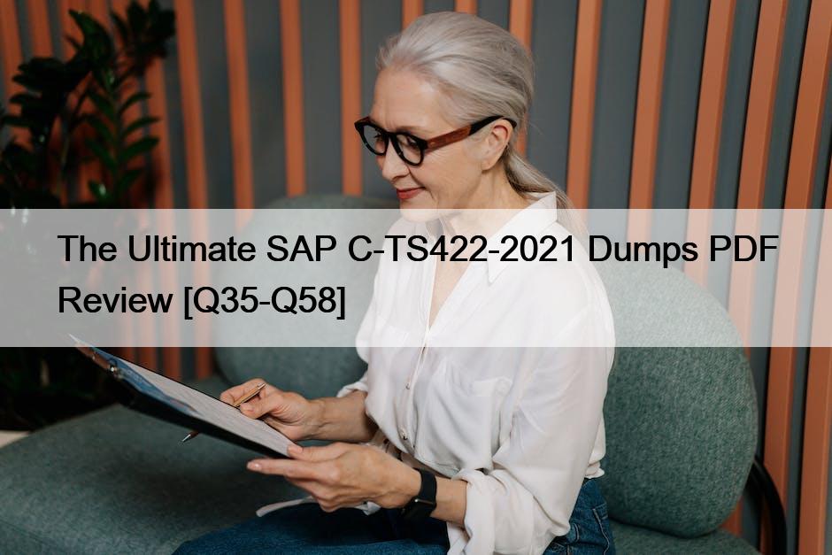 The Ultimate SAP C-TS422-2021 Dumps PDF Review [Q35-Q58]