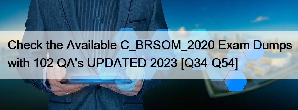 Check the Available C_BRSOM_2020 Exam Dumps with 102 QA’s UPDATED 2023 [Q34-Q54]