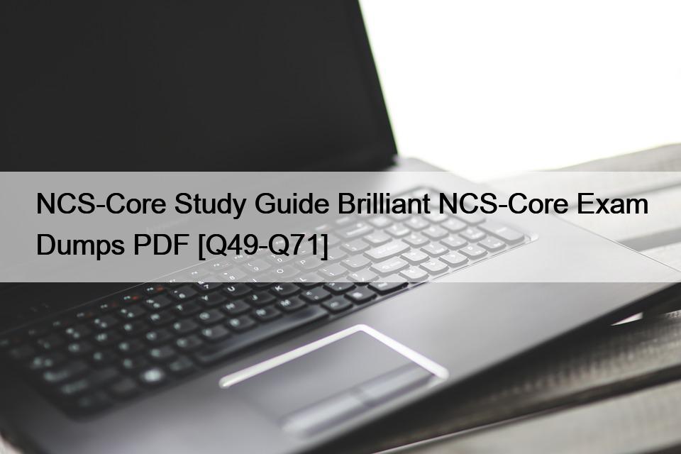 NCS-Core Study Guide Brilliant NCS-Core Exam Dumps PDF [Q49-Q71]