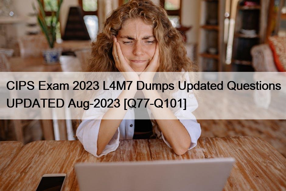 CIPS Exam 2023 L4M7 Dumps Updated Questions UPDATED Aug-2023 [Q77-Q101]