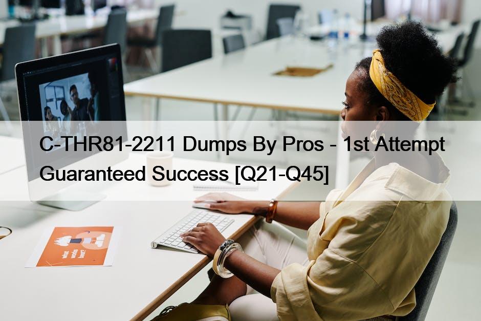 C-THR81-2211 Dumps By Pros – 1st Attempt Guaranteed Success [Q21-Q45]