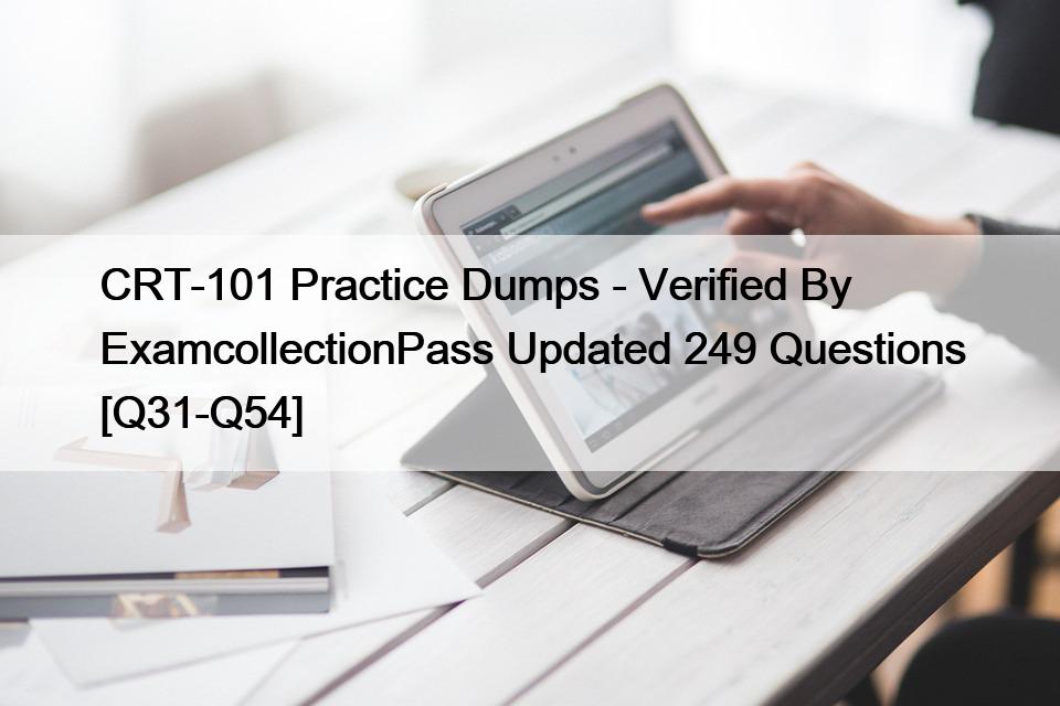 CRT-101 Practice Dumps – Verified By ExamcollectionPass Updated 249 Questions [Q31-Q54]