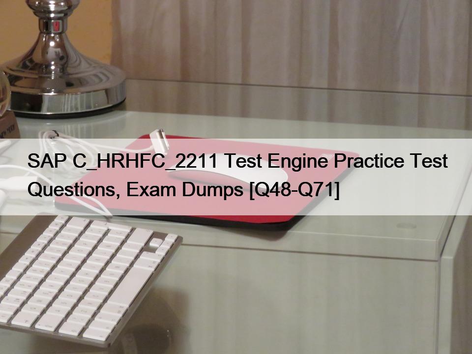 SAP C_HRHFC_2211 Test Engine Practice Test Questions, Exam Dumps [Q48-Q71]