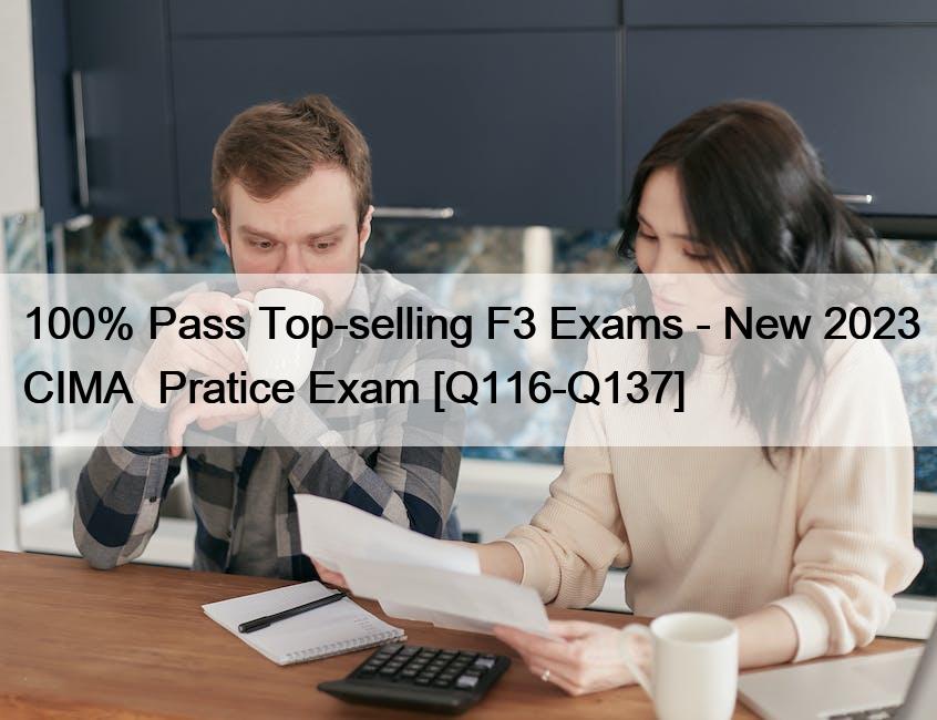 100% Pass Top-selling F3 Exams – New 2023 CIMA  Pratice Exam [Q116-Q137]