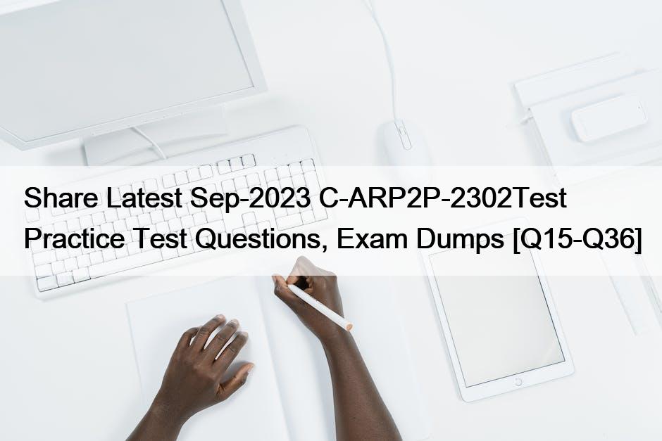 Share Latest Sep-2023 C-ARP2P-2302Test Practice Test Questions, Exam Dumps [Q15-Q36]