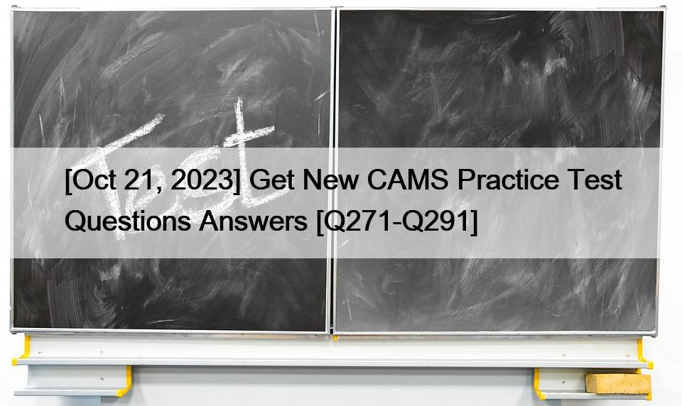 [Oct 21, 2023] Get New CAMS Practice Test Questions Answers [Q271-Q291]