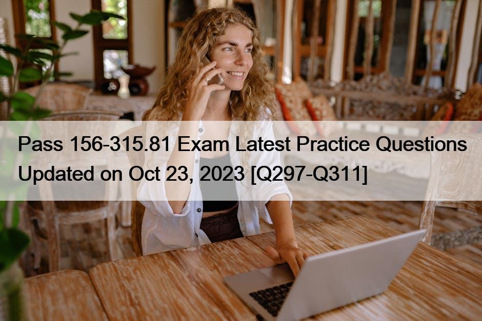 Pass 156-315.81 Exam Latest Practice Questions Updated on Oct 23, 2023 [Q297-Q311]