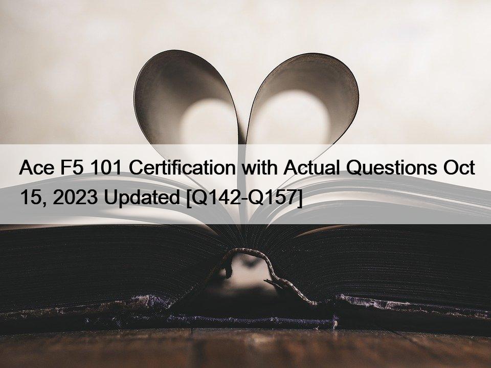 Ace F5 101 Certification with Actual Questions Oct 15, 2023 Updated [Q142-Q157]