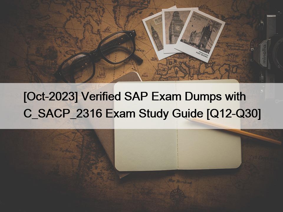 [Oct-2023] Verified SAP Exam Dumps with C_SACP_2316 Exam Study Guide [Q12-Q30]