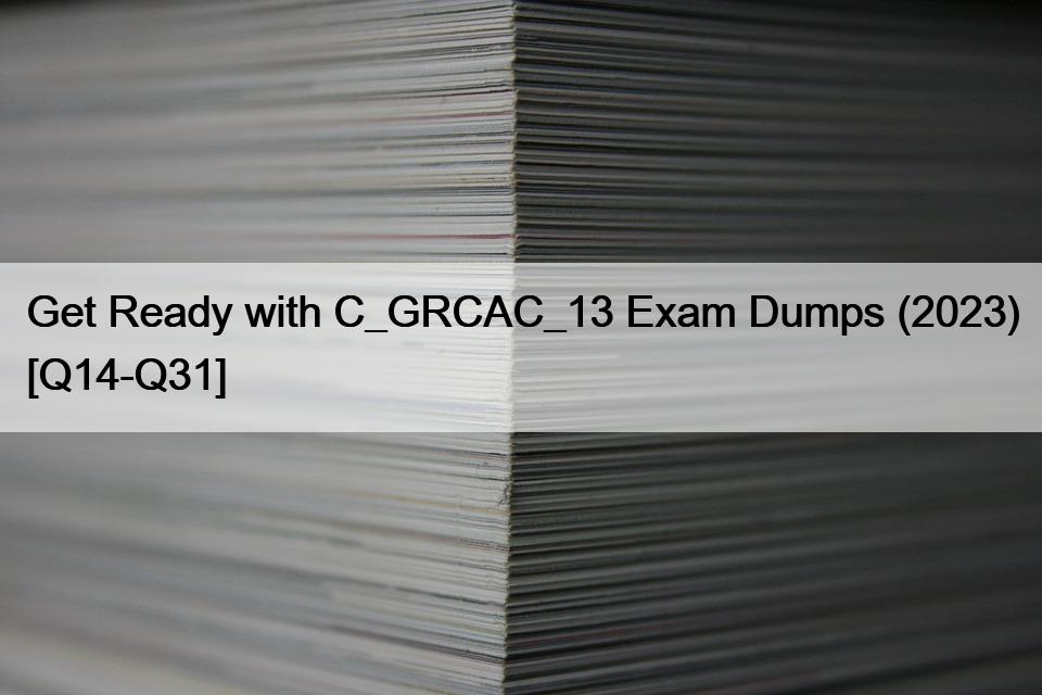 Get Ready with C_GRCAC_13 Exam Dumps (2023) [Q14-Q31]