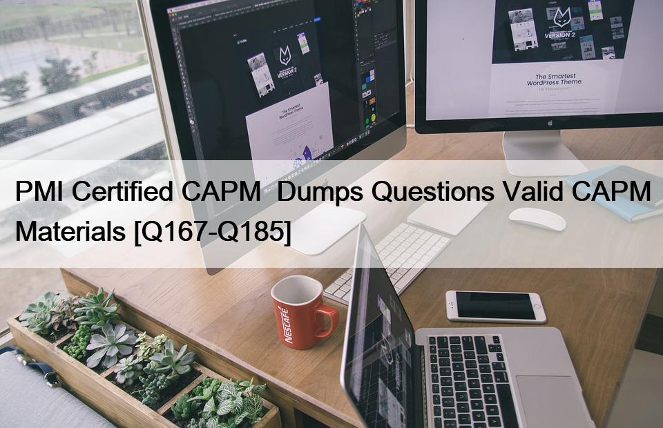 PMI Certified CAPM  Dumps Questions Valid CAPM Materials [Q167-Q185]