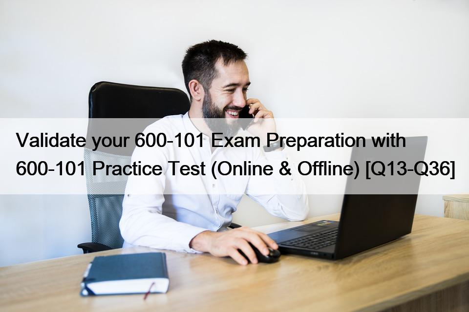 Validate your 600-101 Exam Preparation with 600-101 Practice Test (Online & Offline) [Q13-Q36]