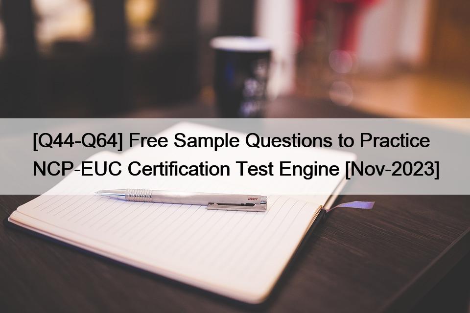 [Q44-Q64] Free Sample Questions to Practice NCP-EUC Certification Test Engine [Nov-2023]