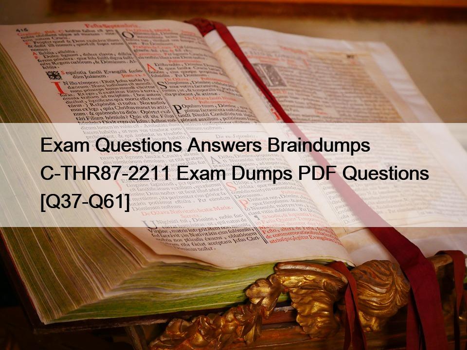 Exam Questions Answers Braindumps C-THR87-2211 Exam Dumps PDF Questions [Q37-Q61]