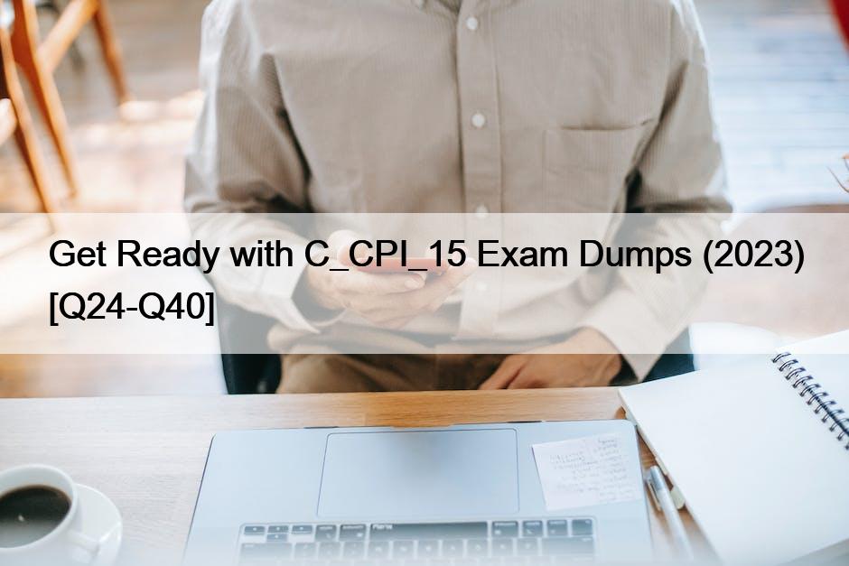 Get Ready with C_CPI_15 Exam Dumps (2023) [Q24-Q40]