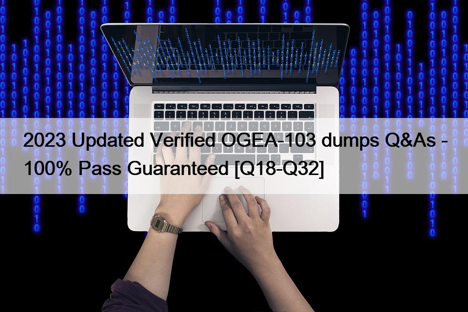 2023 Updated Verified OGEA-103 dumps Q&As – 100% Pass Guaranteed [Q18-Q32]