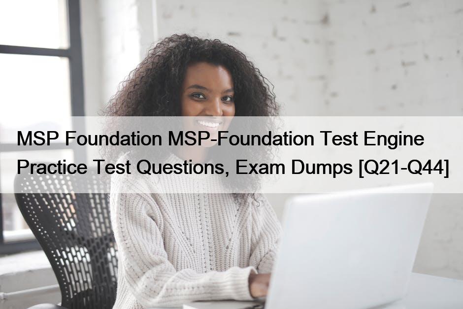 MSP Foundation MSP-Foundation Test Engine Practice Test Questions, Exam Dumps [Q21-Q44]