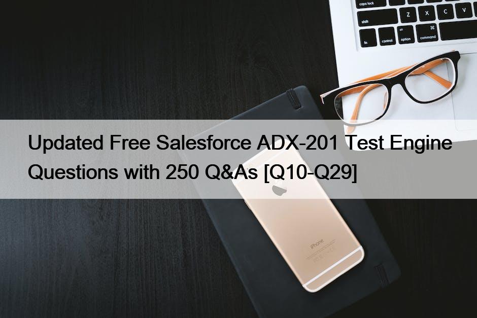 Updated Free Salesforce ADX-201 Test Engine Questions with 250 Q&As [Q10-Q29]