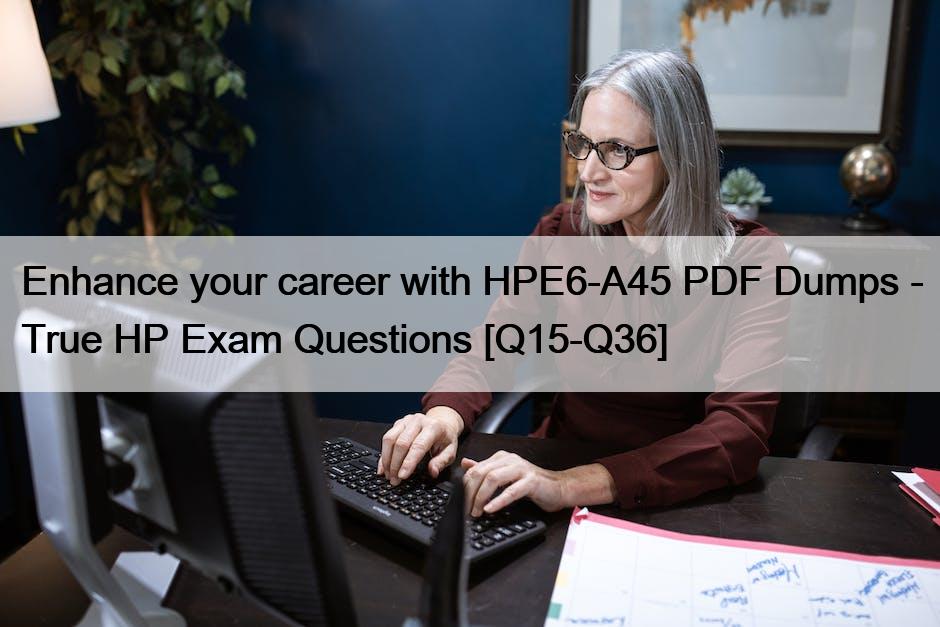 Enhance your career with HPE6-A45 PDF Dumps – True HP Exam Questions [Q15-Q36]