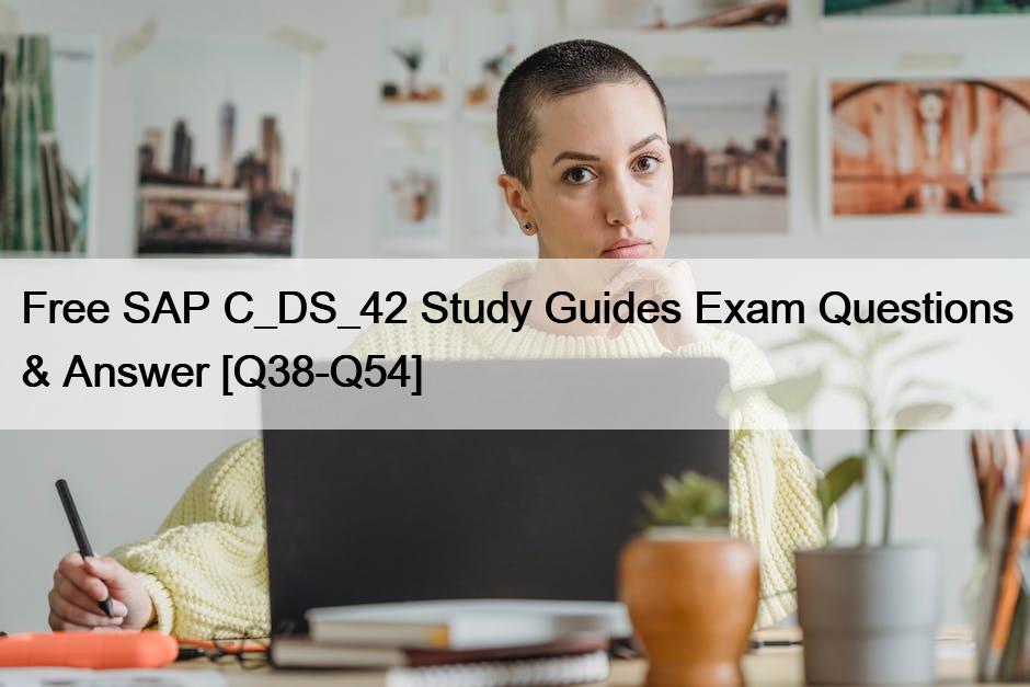 Free SAP C_DS_42 Study Guides Exam Questions & Answer [Q38-Q54]