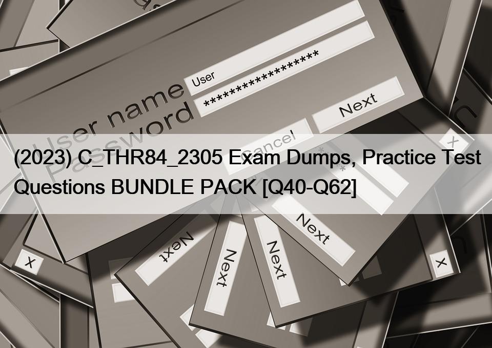 (2023) C_THR84_2305 Exam Dumps, Practice Test Questions BUNDLE PACK [Q40-Q62]