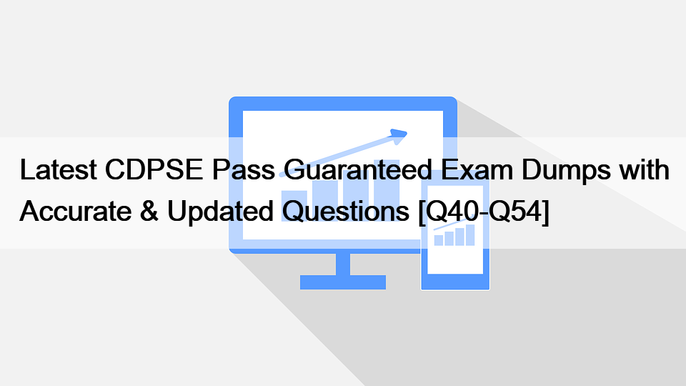 Latest CDPSE Pass Guaranteed Exam Dumps with Accurate & Updated Questions [Q40-Q54]