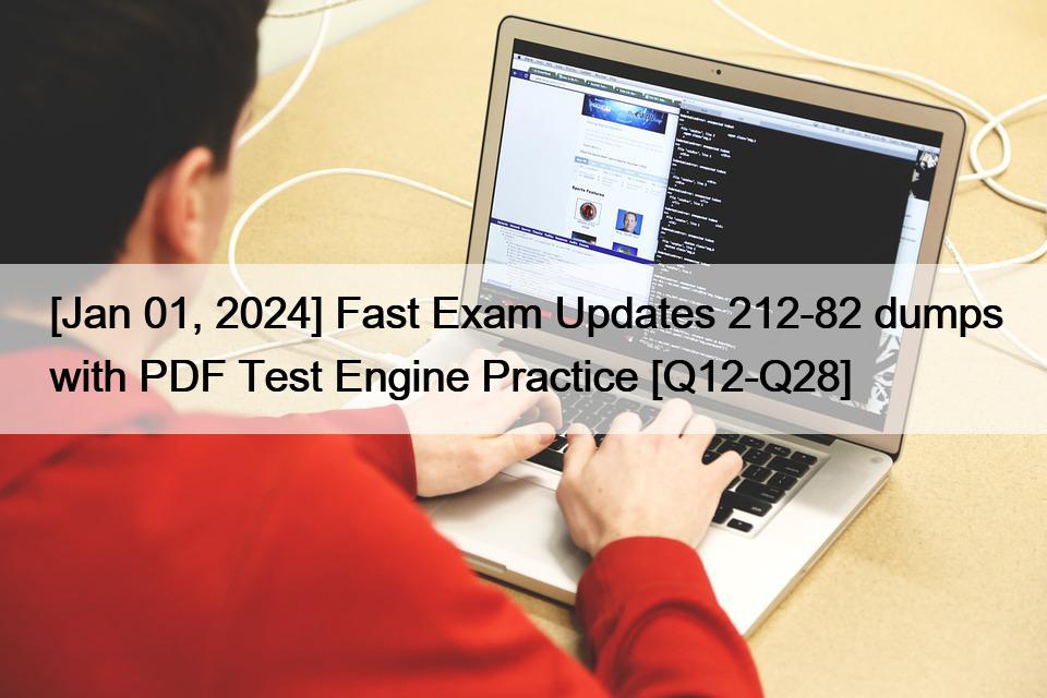 [Jan 01, 2024] Fast Exam Updates 212-82 dumps with PDF Test Engine Practice [Q12-Q28]