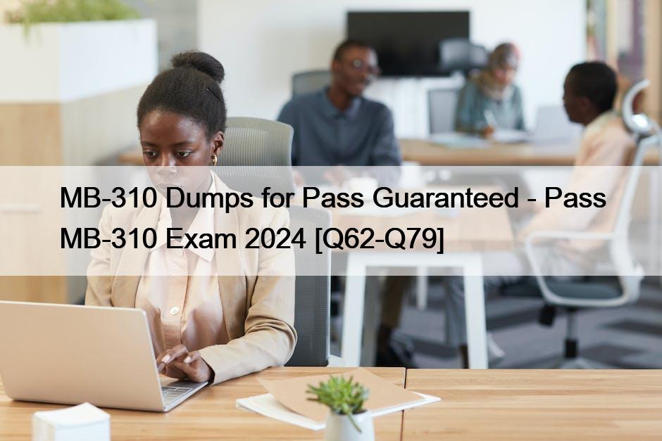 MB-310 Dumps for Pass Guaranteed – Pass MB-310 Exam 2024 [Q62-Q79]
