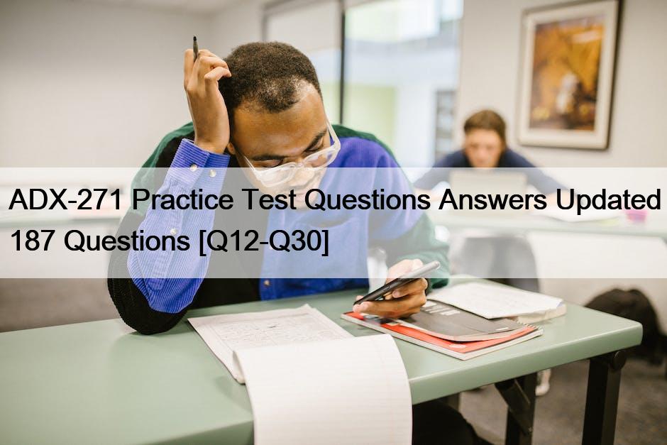 ADX-271 Practice Test Questions Answers Updated 187 Questions [Q12-Q30]