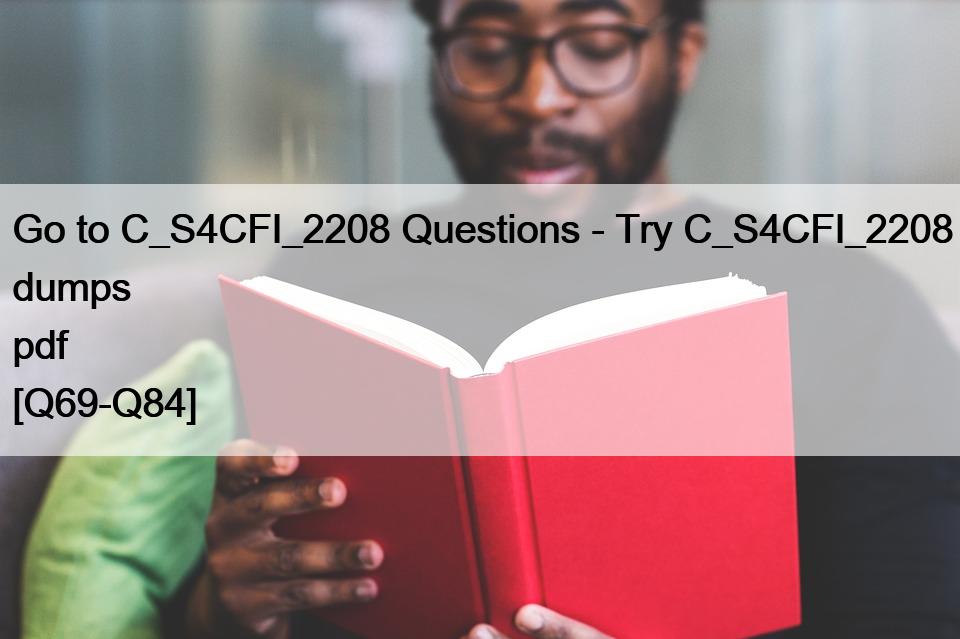 Go to C_S4CFI_2208 Questions – Try C_S4CFI_2208 dumps pdf [Q69-Q84]